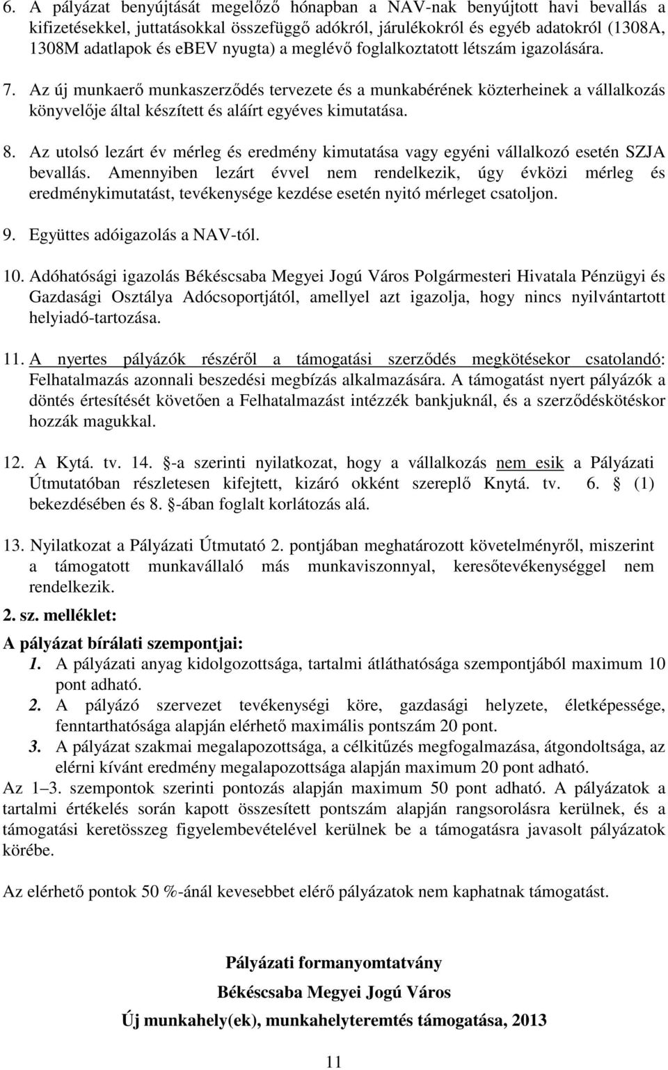 8. Az utolsó lezárt év mérleg és eredmény kimutatása vagy egyéni vállalkozó esetén SZJA bevallás.