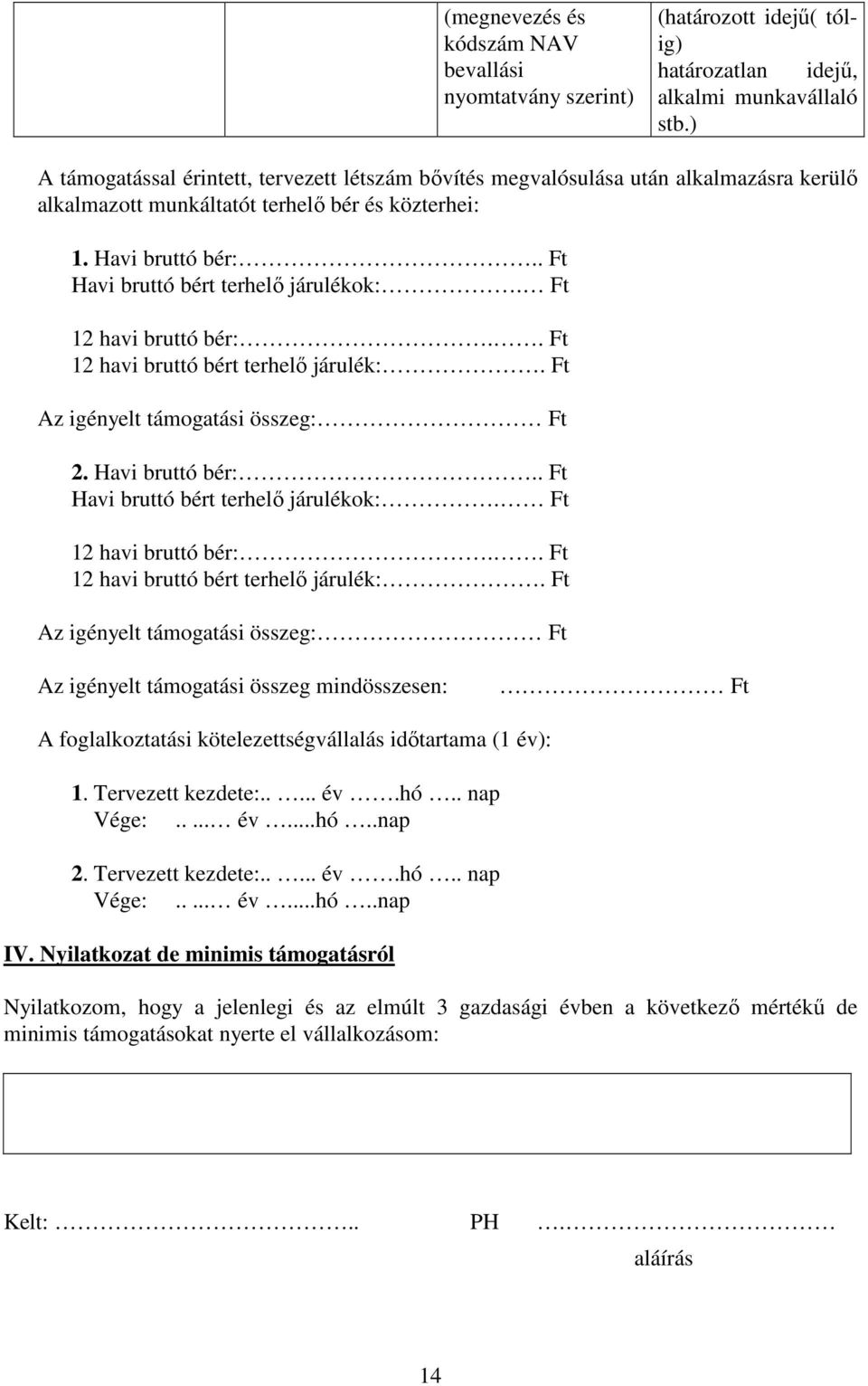 . Ft Havi bruttó bért terhelő járulékok:. Ft 12 havi bruttó bér:.. Ft 12 havi bruttó bért terhelő járulék:. Ft Az igényelt támogatási összeg: Ft 2. Havi bruttó bér:.