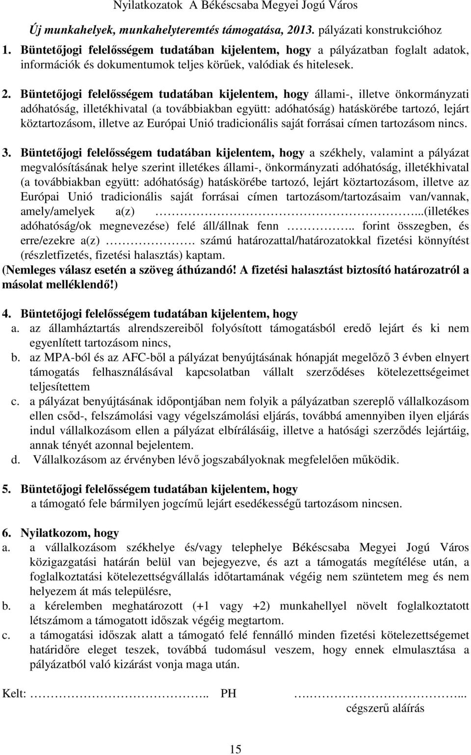 Büntetőjogi felelősségem tudatában kijelentem, hogy állami-, illetve önkormányzati adóhatóság, illetékhivatal (a továbbiakban együtt: adóhatóság) hatáskörébe tartozó, lejárt köztartozásom, illetve az