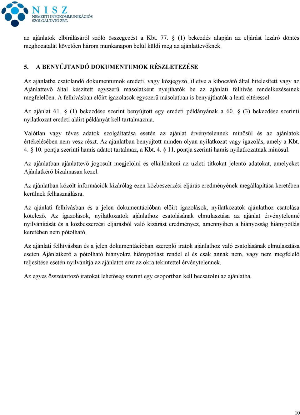 nyújthatók be az ajánlati felhívás rendelkezéseinek megfelelően. A felhívásban előírt igazolások egyszerű másolatban is benyújthatók a lenti eltéréssel. Az ajánlat 61.