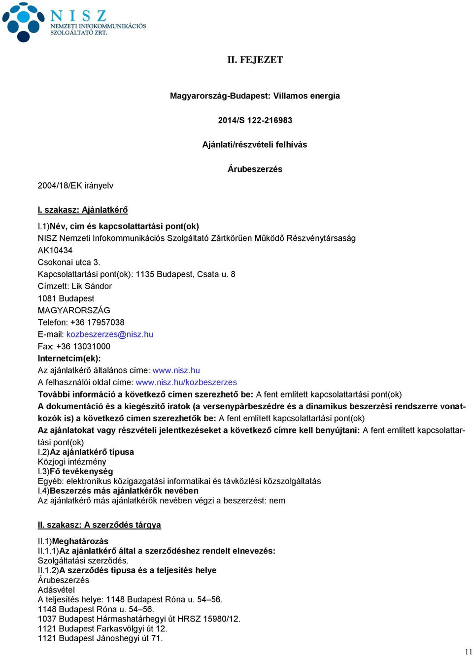 8 Címzett: Lik Sándor 1081 Budapest MAGYARORSZÁG Telefon: +36 17957038 E-mail: kozbeszerzes@nisz.hu Fax: +36 13031000 Internetcím(ek): Az ajánlatkérő általános címe: www.nisz.hu A felhasználói oldal címe: www.