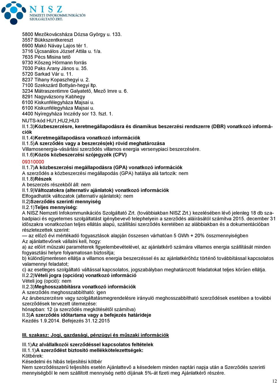 3234 Mátraszentimre Galyatető, Mező Imre u. 6. 8291 Nagyvázsony Kabhegy 6100 Kiskunfélegyháza Majsai u. 6100 Kiskunfélegyháza Majsai u. 4400 Nyíregyháza Inczédy sor 13. fszt. 1. NUTS-kód HU1,HU2,HU3 II.