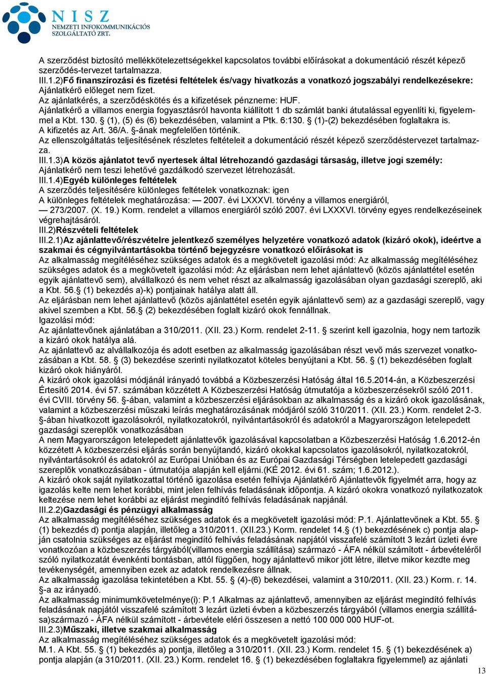 Ajánlatkérő a villamos energia fogyasztásról havonta kiállított 1 db számlát banki átutalással egyenlíti ki, figyelemmel a Kbt. 130. (1), (5) és (6) bekezdésében, valamint a Ptk. 6:130.