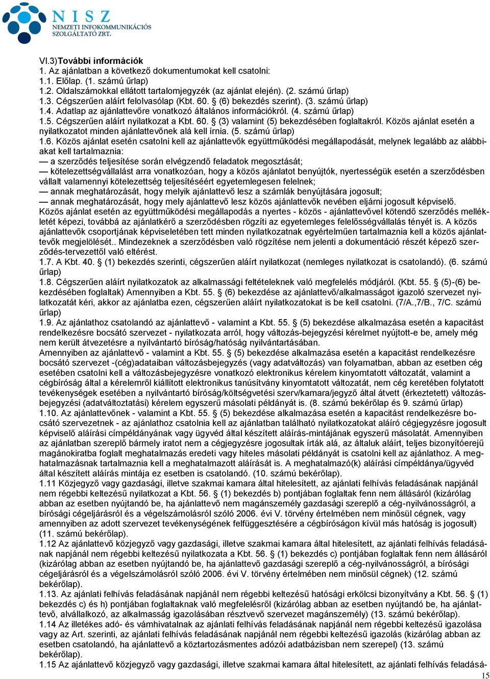 (3) valamint (5) bekezdésében foglaltakról. Közös ajánlat esetén a nyilatkozatot minden ajánlattevőnek alá kell írnia. (5. számú űrlap) 1.6.