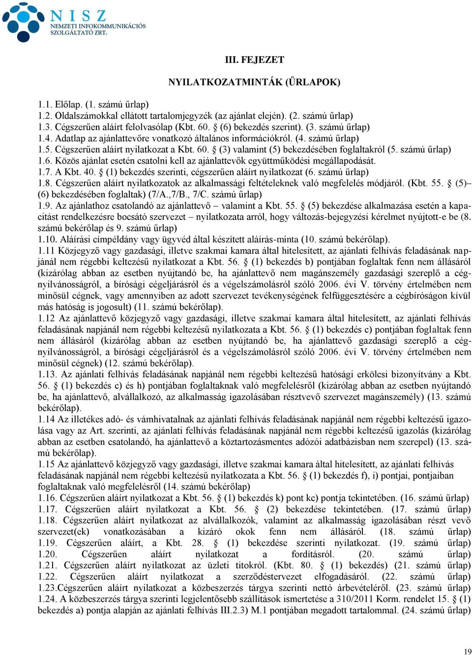 (3) valamint (5) bekezdésében foglaltakról (5. számú űrlap) 1.6. Közös ajánlat esetén csatolni kell az ajánlattevők együttműködési megállapodását. 1.7. A Kbt. 40.