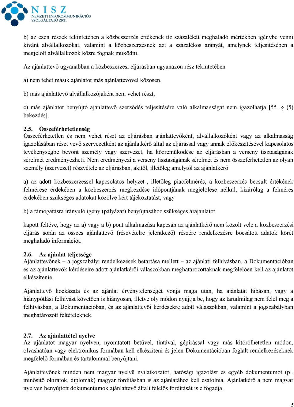 Az ajánlattevő ugyanabban a közbeszerzési eljárásban ugyanazon rész tekintetében a) nem tehet másik ajánlatot más ajánlattevővel közösen, b) más ajánlattevő alvállalkozójaként nem vehet részt, c) más