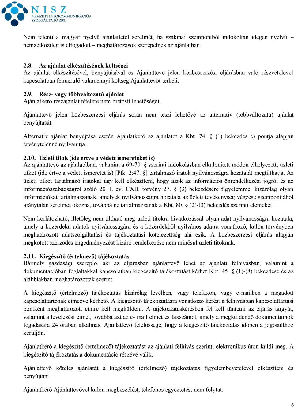 terheli. 2.9. Rész- vagy többváltozatú ajánlat Ajánlatkérő részajánlat tételére nem biztosít lehetőséget.