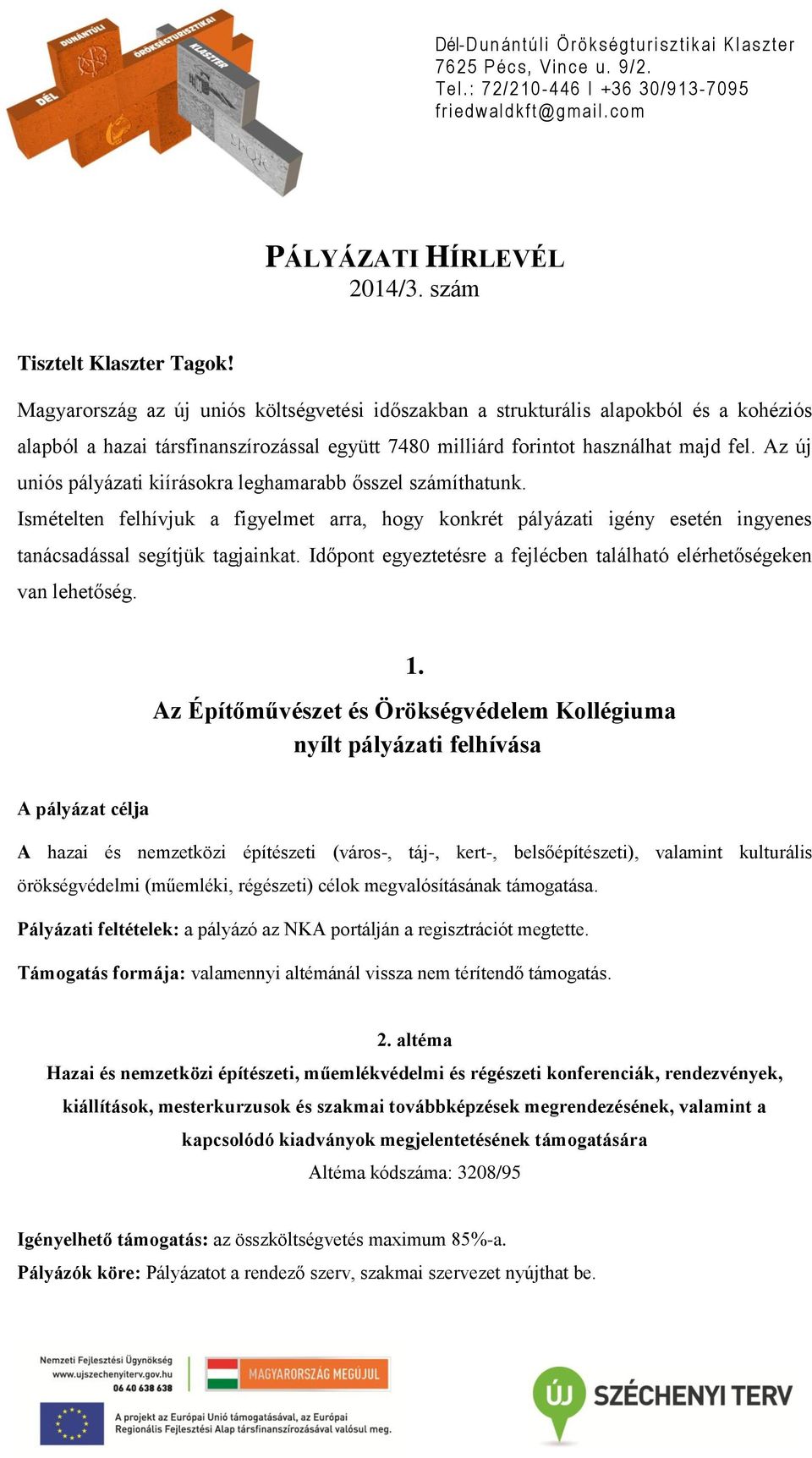 Az új uniós pályázati kiírásokra leghamarabb ősszel számíthatunk. Ismételten felhívjuk a figyelmet arra, hogy konkrét pályázati igény esetén ingyenes tanácsadással segítjük tagjainkat.