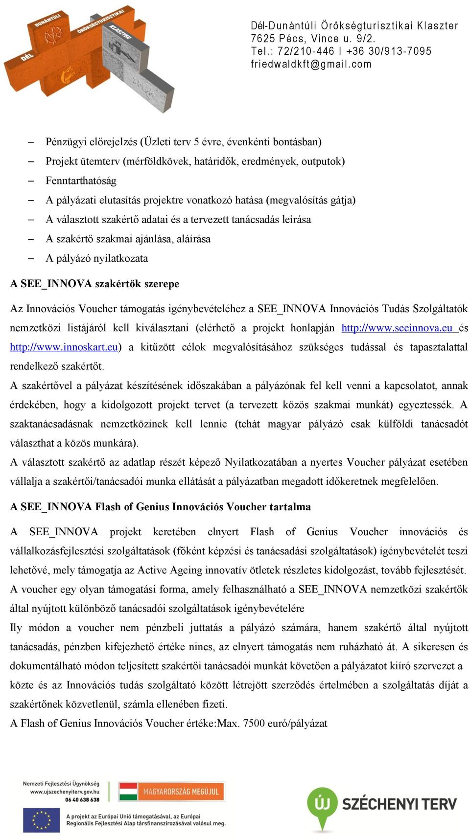 támogatás igénybevételéhez a SEE_INNOVA Innovációs Tudás Szolgáltatók nemzetközi listájáról kell kiválasztani (elérhető a projekt honlapján http://www.seeinnova.eu és http://www.innoskart.