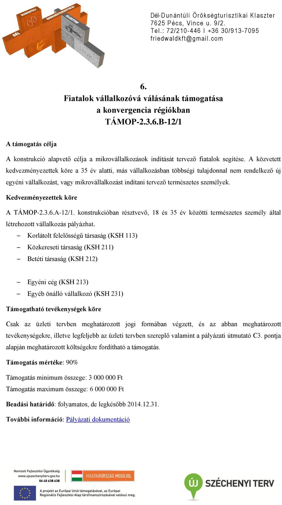 Kedvezményezettek köre A TÁMOP-2.3.6.A-12/1. konstrukcióban résztvevő, 18 és 35 év közötti természetes személy által létrehozott vállalkozás pályázhat.