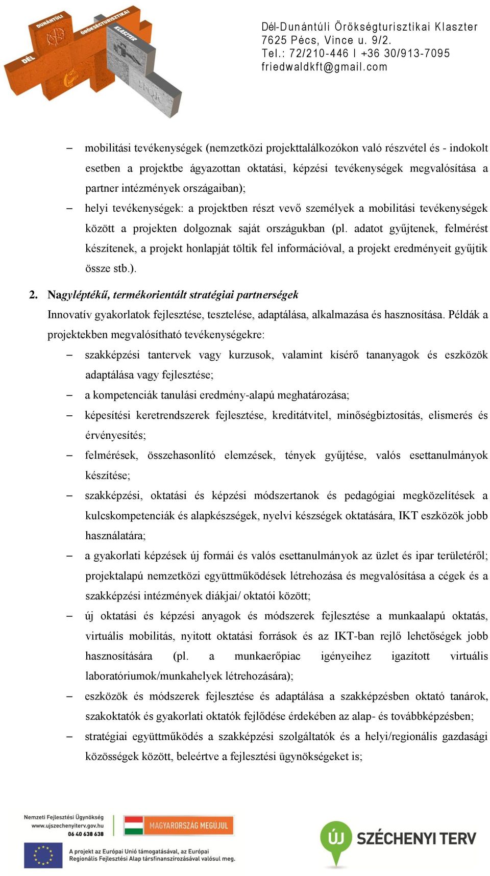 adatot gyűjtenek, felmérést készítenek, a projekt honlapját töltik fel információval, a projekt eredményeit gyűjtik össze stb.). 2.