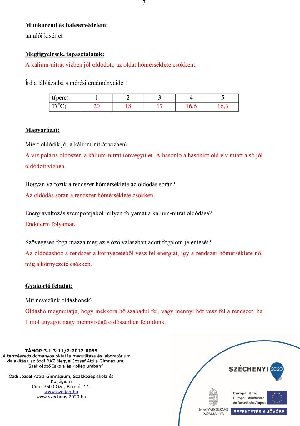 A hasonló a hasonlót old elv miatt a só jól oldódott vízben. Hogyan változik a rendszer hőmérséklete az oldódás során? Az oldódás során a rendszer hőmérséklete csökken.