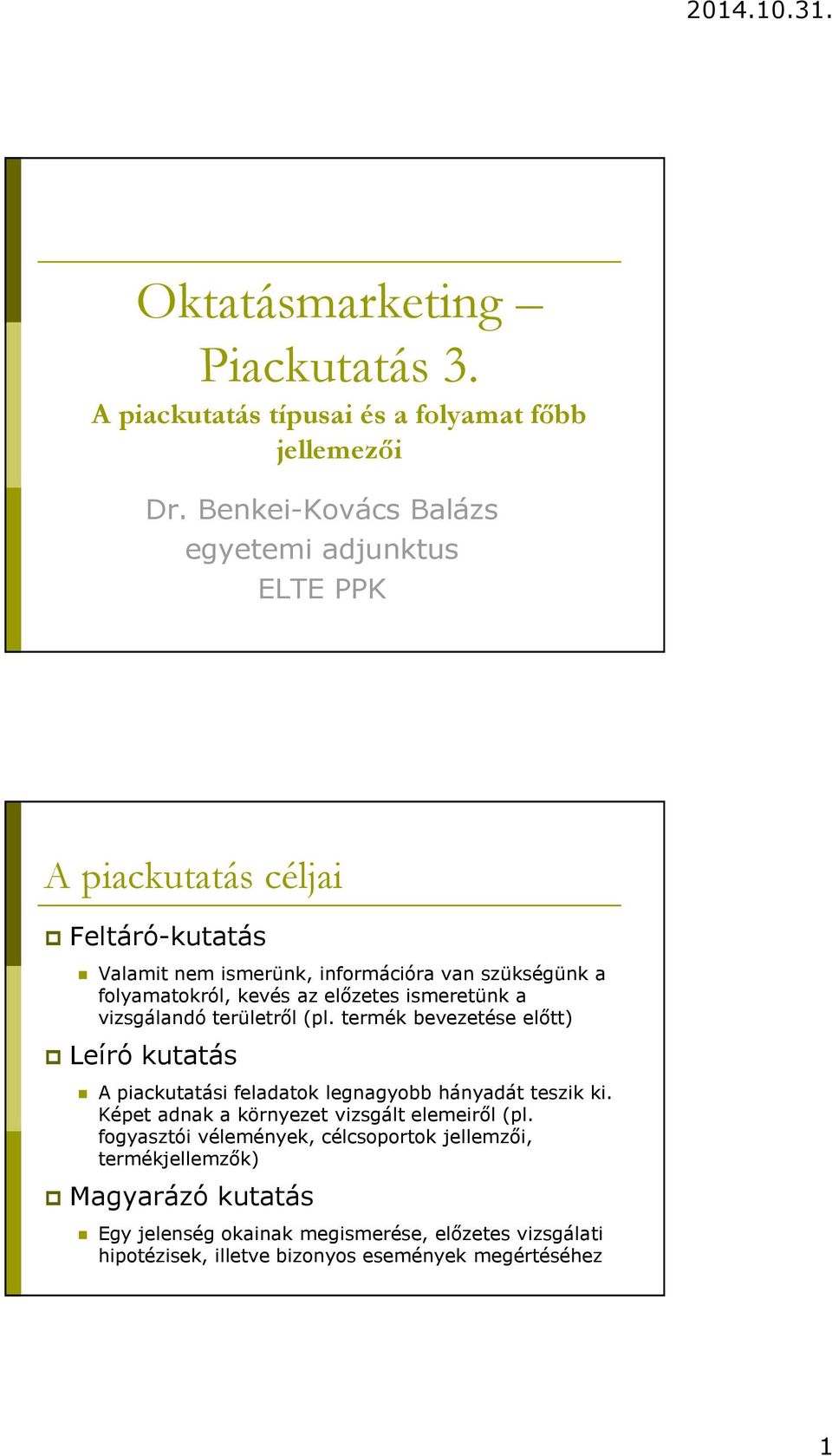 az előzetes ismeretünk a vizsgálandó területről (pl. termék bevezetése előtt) Leíró kutatás A piackutatási feladatok legnagyobb hányadát teszik ki.