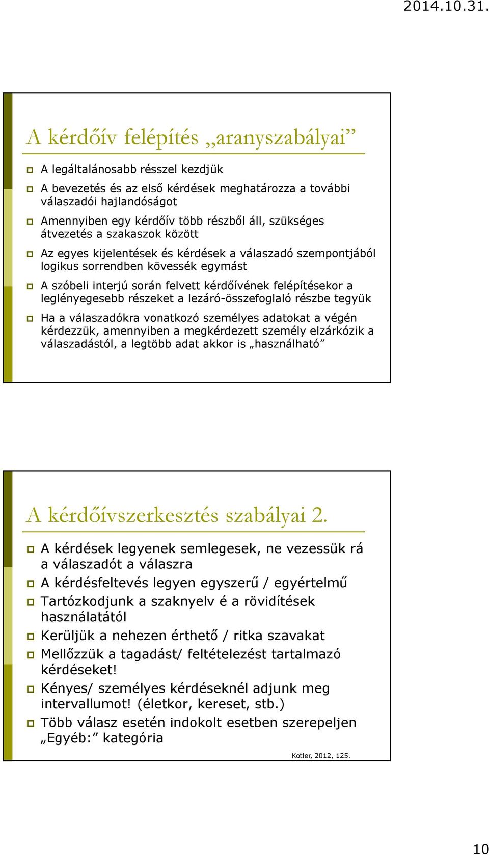 részeket a lezáró-összefoglaló részbe tegyük Ha a válaszadókra vonatkozó személyes adatokat a végén kérdezzük, amennyiben a megkérdezett személy elzárkózik a válaszadástól, a legtöbb adat akkor is