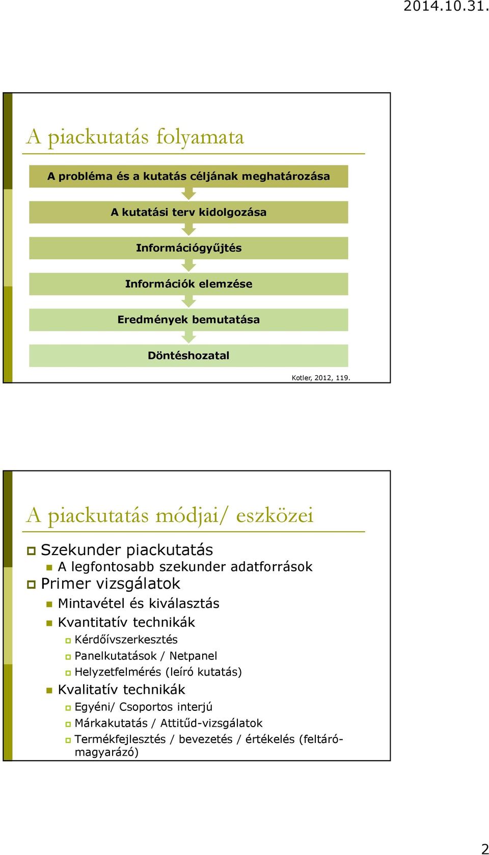 A piackutatás módjai/ eszközei Szekunder piackutatás A legfontosabb szekunder adatforrások Primer vizsgálatok Mintavétel és kiválasztás