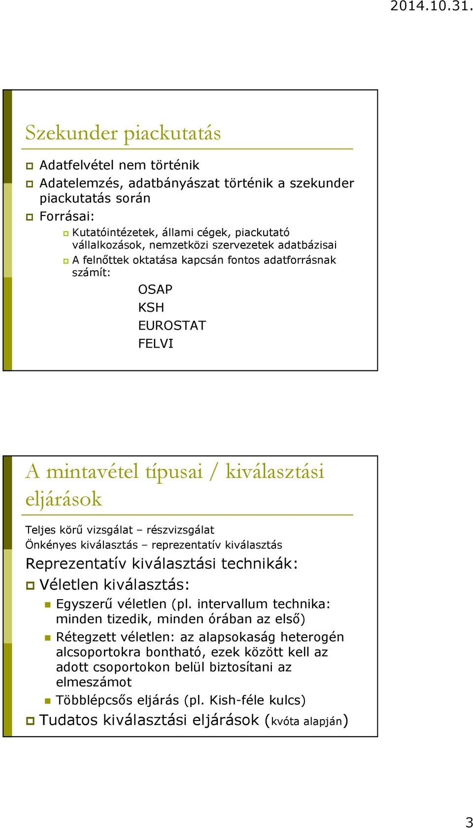 kiválasztás reprezentatív kiválasztás Reprezentatív kiválasztási technikák: Véletlen kiválasztás: Egyszerű véletlen (pl.