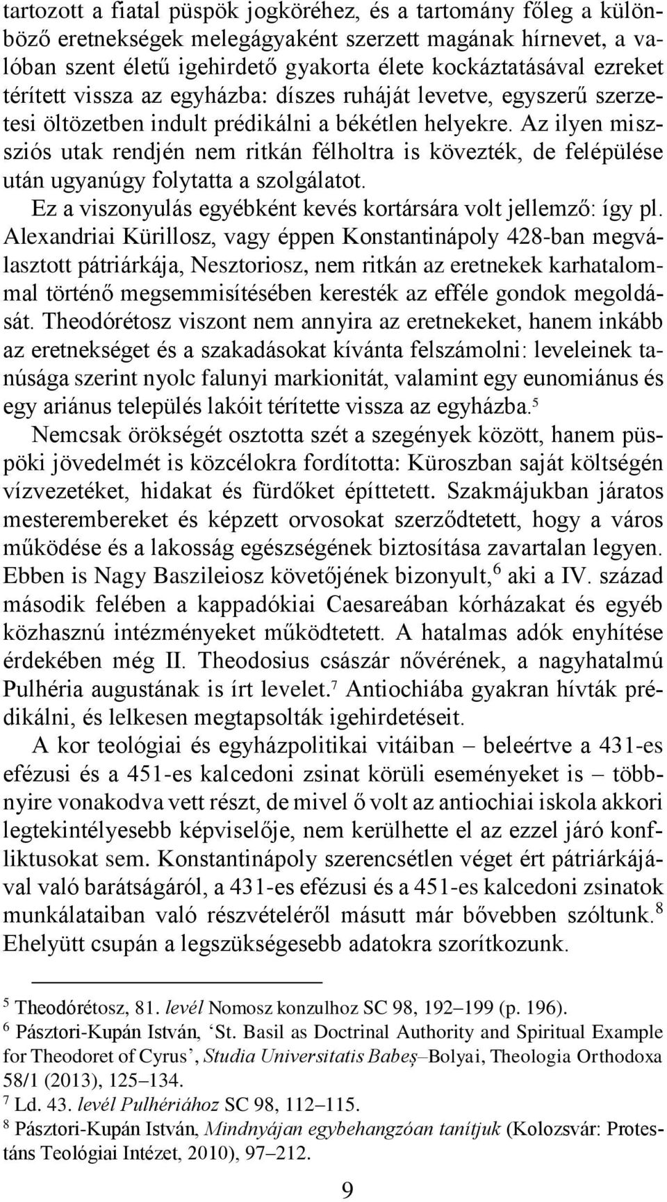 Az ilyen miszsziós utak rendjén nem ritkán félholtra is kövezték, de felépülése után ugyanúgy folytatta a szolgálatot. Ez a viszonyulás egyébként kevés kortársára volt jellemző: így pl.