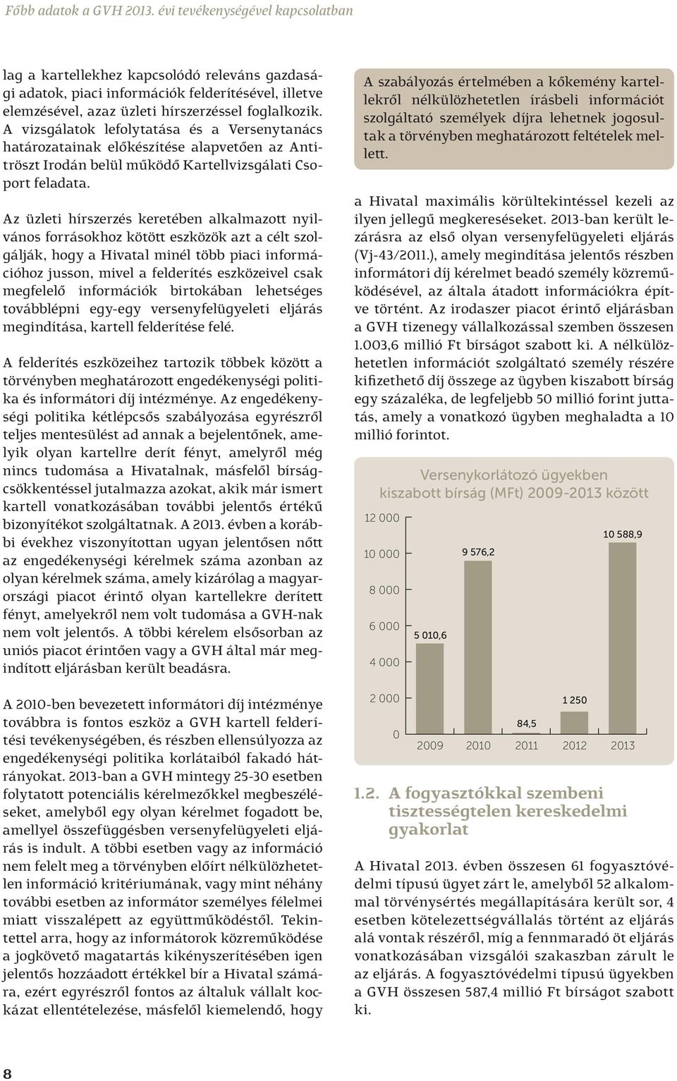 A vizsgálatok lefolytatása és a Versenytanács határozatainak előkészítése alapvetően az Antitröszt Irodán belül működő Kartellvizsgálati Csoport feladata.