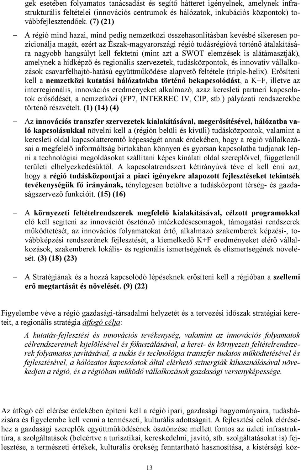 kell fektetni (mint azt a SWOT elemzések is alátámasztják), amelynek a hídképzı és regionális szervezetek, tudásközpontok, és innovatív vállalkozások csavarfelhajtó-hatású együttmőködése alapvetı