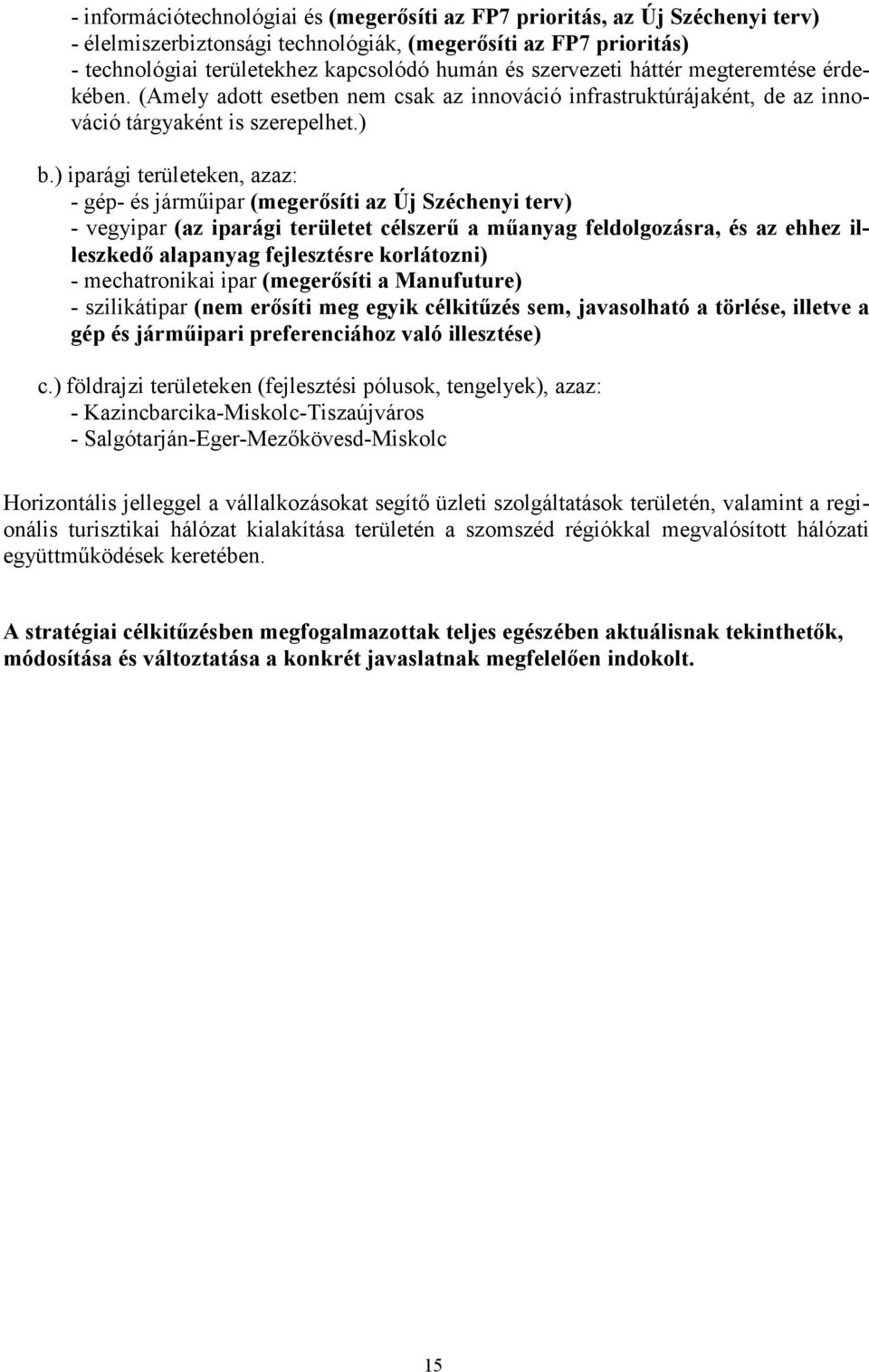 ) iparági területeken, azaz: - gép- és jármőipar (megerısíti az Új Széchenyi terv) - vegyipar (az iparági területet célszerő a mőanyag feldolgozásra, és az ehhez illeszkedı alapanyag fejlesztésre