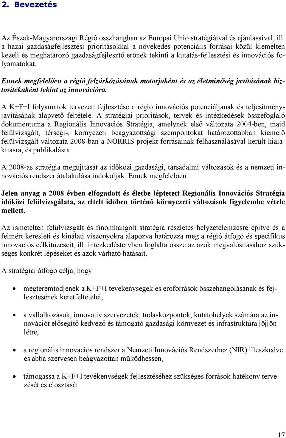 Ennek megfelelıen a régió felzárkózásának motorjaként és az életminıség javításának biztosítékaként tekint az innovációra.