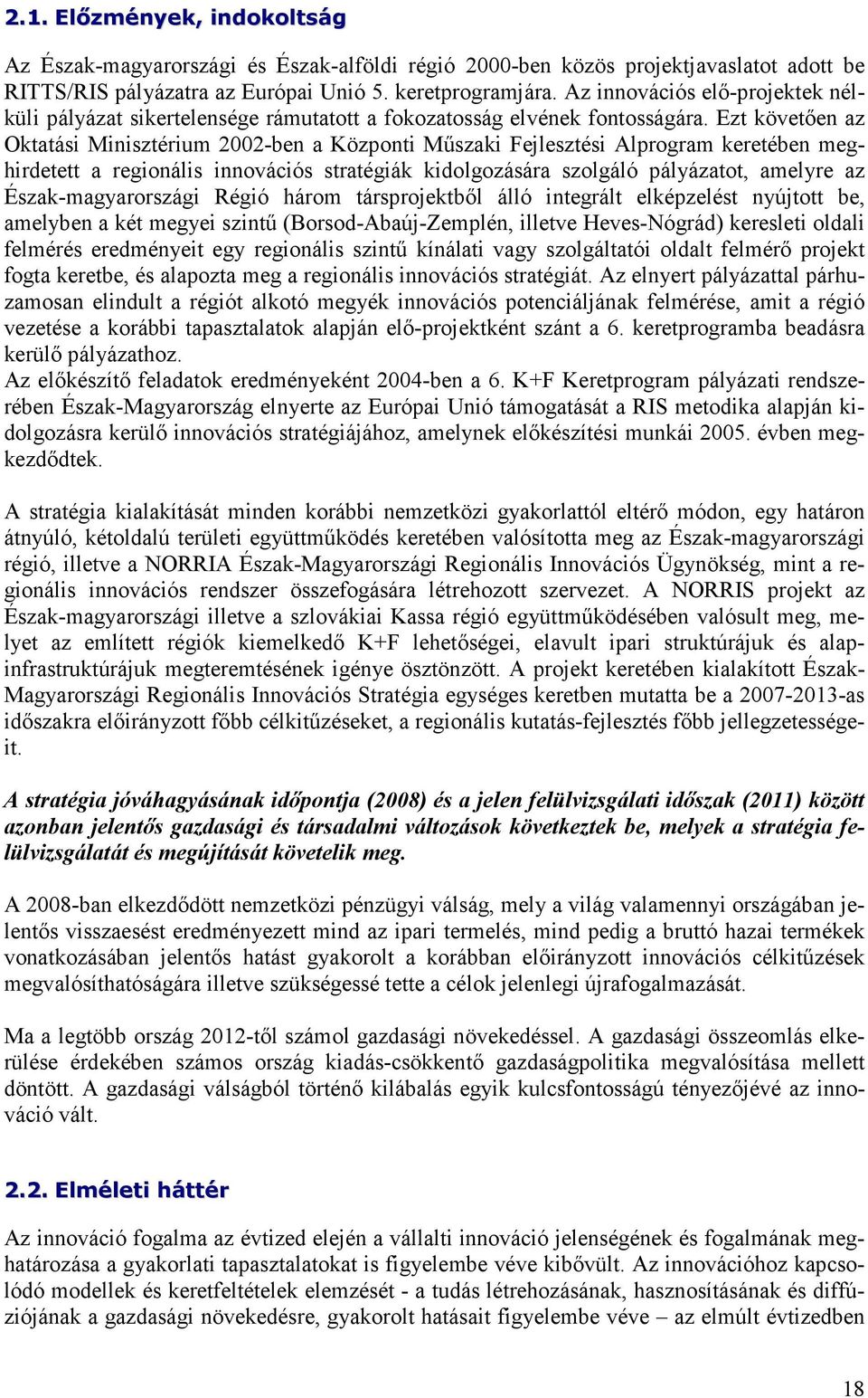 Ezt követıen az Oktatási Minisztérium 2002-ben a Központi Mőszaki Fejlesztési Alprogram keretében meghirdetett a regionális innovációs stratégiák kidolgozására szolgáló pályázatot, amelyre az