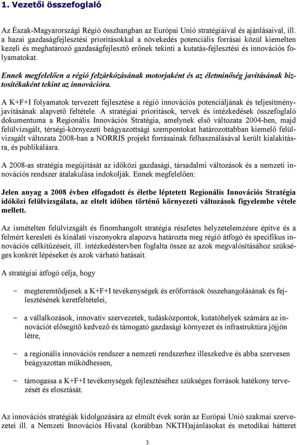 Ennek megfelelıen a régió felzárkózásának motorjaként és az életminıség javításának biztosítékaként tekint az innovációra.