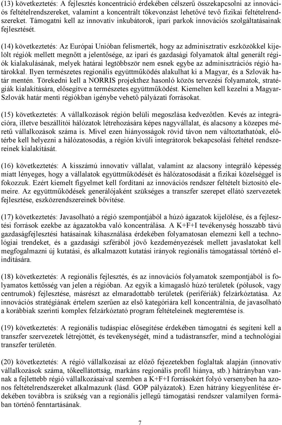 (14) következtetés: Az Európai Unióban felismerték, hogy az adminisztratív eszközökkel kijelölt régiók mellett megnıtt a jelentısége, az ipari és gazdasági folyamatok által generált régiók