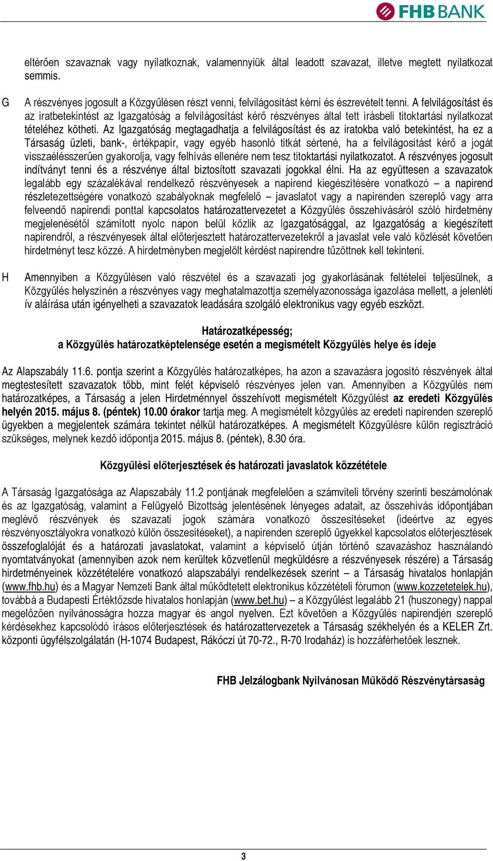 A felvilágosítást és az iratbetekintést az Igazgatóság a felvilágosítást kérő részvényes által tett írásbeli titoktartási nyilatkozat tételéhez kötheti.