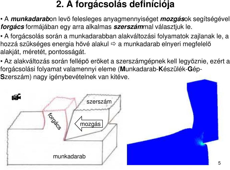 A forgácsolás során a munkadarabban alakváltozási folyamatok zajlanak le, a hozzá szükséges energia hıvé alakul a munkadarab elnyeri