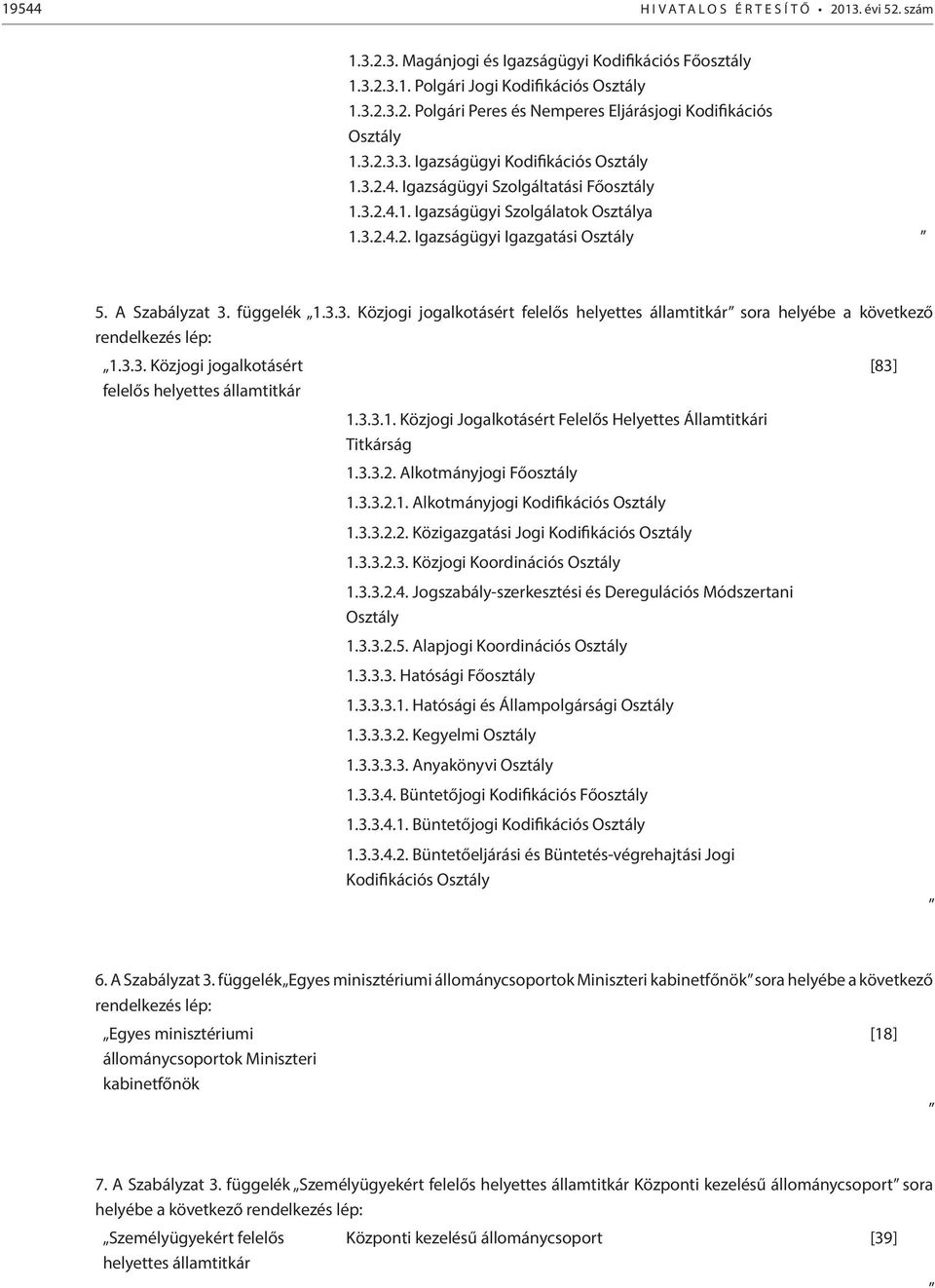 3.3. Közjogi jogalkotásért felelős helyettes államtitkár 1.3.3.1. Közjogi Jogalkotásért Felelős Helyettes Államtitkári Titkárság 1.3.3.2. Alkotmányjogi 1.3.3.2.1. Alkotmányjogi Kodifikációs Osztály 1.