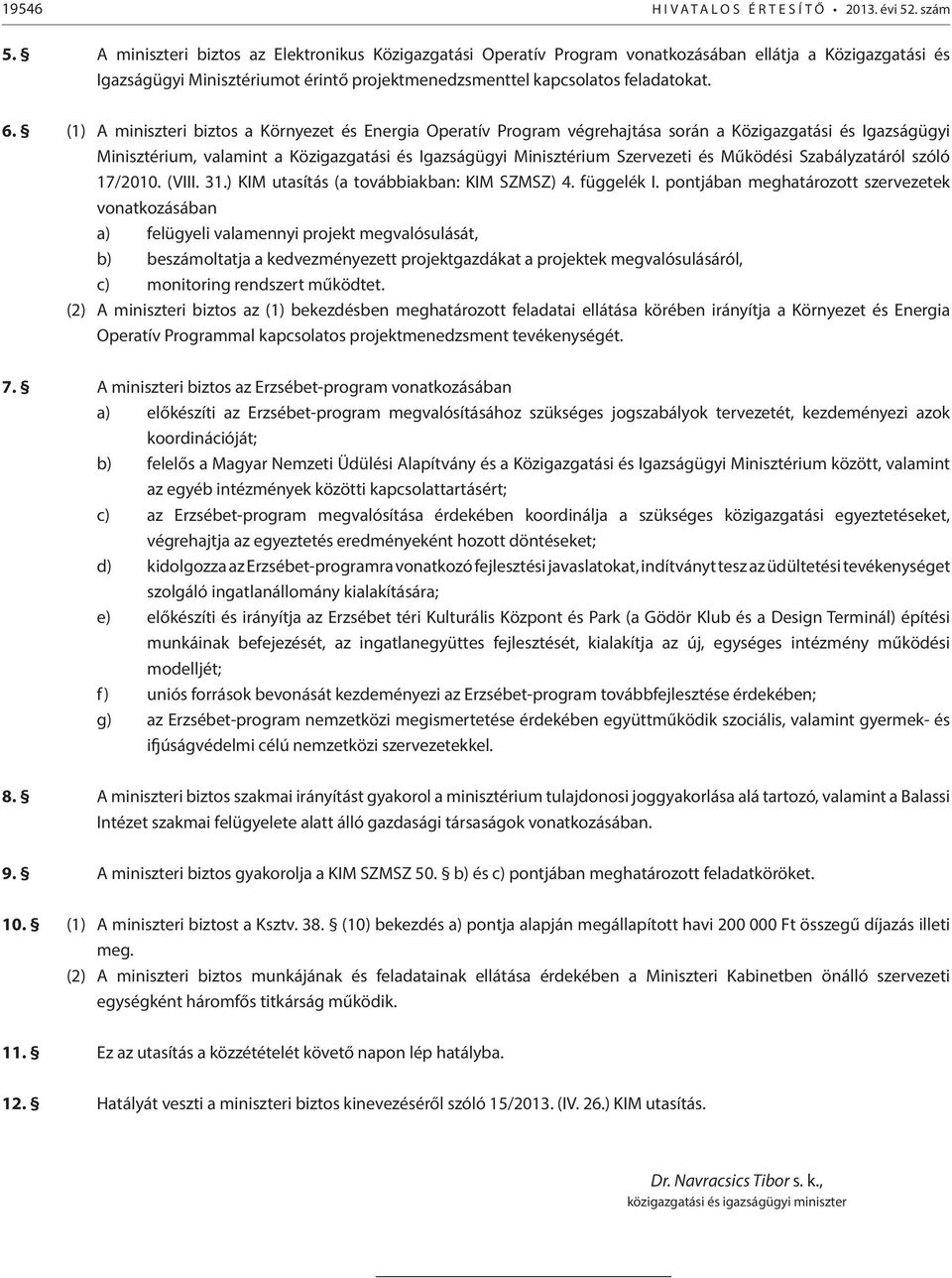 (1) A miniszteri biztos a Környezet és Energia Operatív Program végrehajtása során a Közigazgatási és Igazságügyi Minisztérium, valamint a Közigazgatási és Igazságügyi Minisztérium Szervezeti és