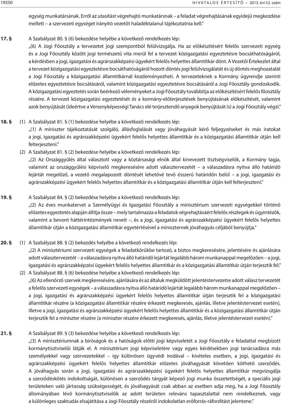 (6) bekezdése helyébe a következő rendelkezés lép: (6) A a tervezetet jogi szempontból felülvizsgálja.