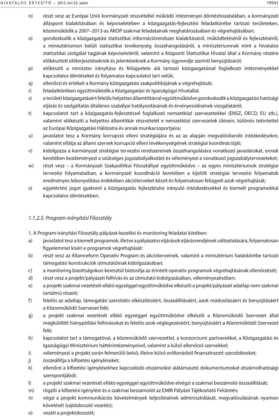 feladatkörébe tartozó területeken, közreműködik a 2007 2013-as ÁROP szakmai feladatainak meghatározásában és végrehajtásában; o) gondoskodik a közigazgatási statisztikai információrendszer