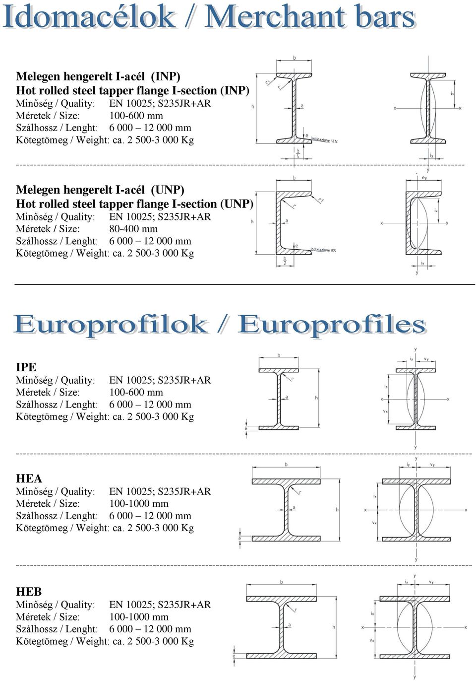 I-section (UNP) Méretek / Size: 80-400 Szálhossz / Lenght: 6 000 12 000 IPE Méretek / Size: 100-600 Szálhossz / Lenght: 6 000 12 000