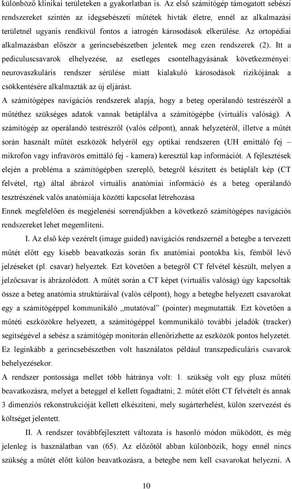 Az ortopédiai alkalmazásban először a gerincsebészetben jelentek meg ezen rendszerek (2).