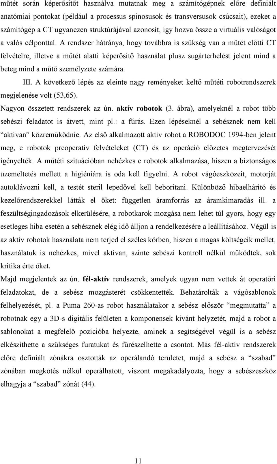 A rendszer hátránya, hogy továbbra is szükség van a műtét előtti CT felvételre, illetve a műtét alatti képerősítő használat plusz sugárterhelést jelent mind a beteg mind a műtő személyzete számára.