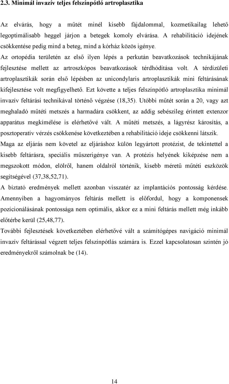 Az ortopédia területén az első ilyen lépés a perkután beavatkozások technikájának fejlesztése mellett az artroszkópos beavatkozások térdhódítása volt.