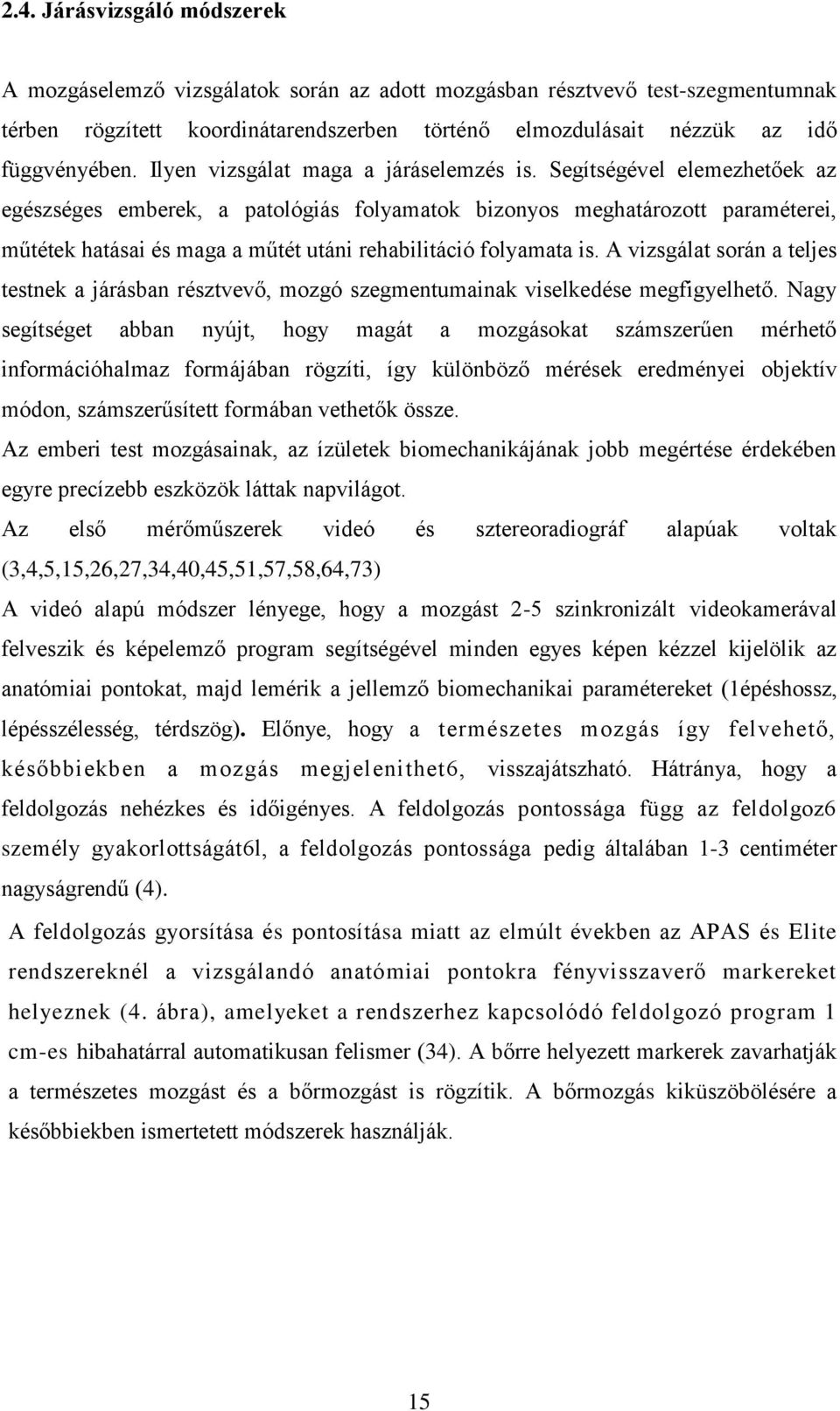 Segítségével elemezhetőek az egészséges emberek, a patológiás folyamatok bizonyos meghatározott paraméterei, műtétek hatásai és maga a műtét utáni rehabilitáció folyamata is.