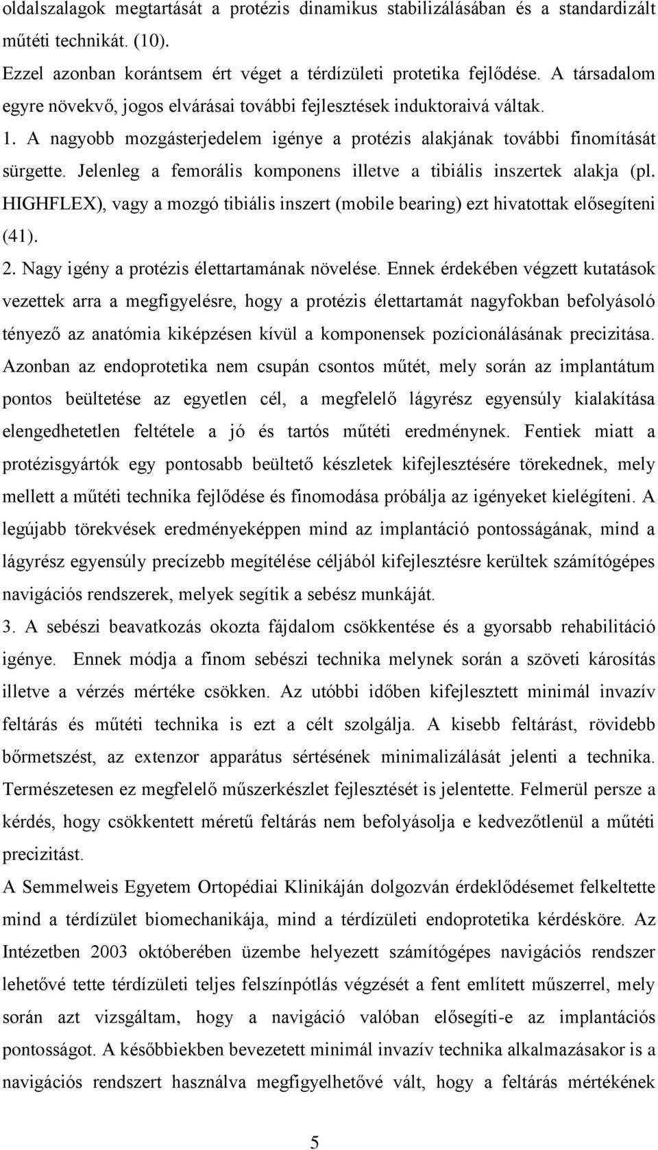 Jelenleg a femorális komponens illetve a tibiális inszertek alakja (pl. HIGHFLEX), vagy a mozgó tibiális inszert (mobile bearing) ezt hivatottak elősegíteni (41). 2.