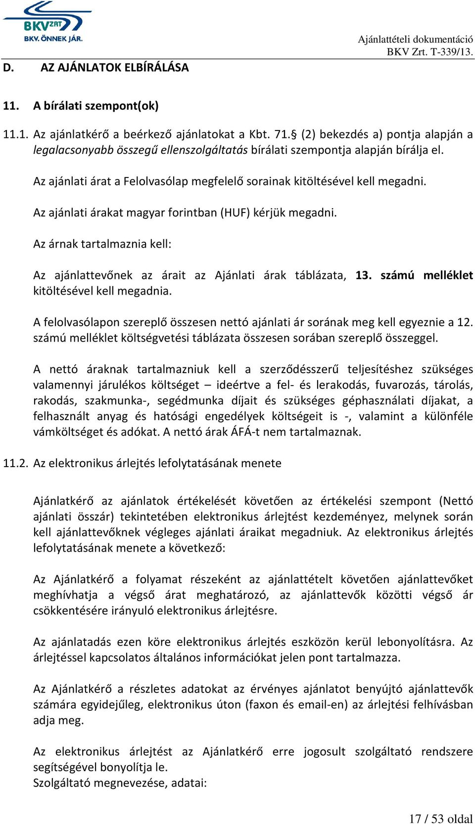 Az ajánlati árakat magyar forintban (HUF) kérjük megadni. Az árnak tartalmaznia kell: Az ajánlattevőnek az árait az Ajánlati árak táblázata, 13. számú melléklet kitöltésével kell megadnia.
