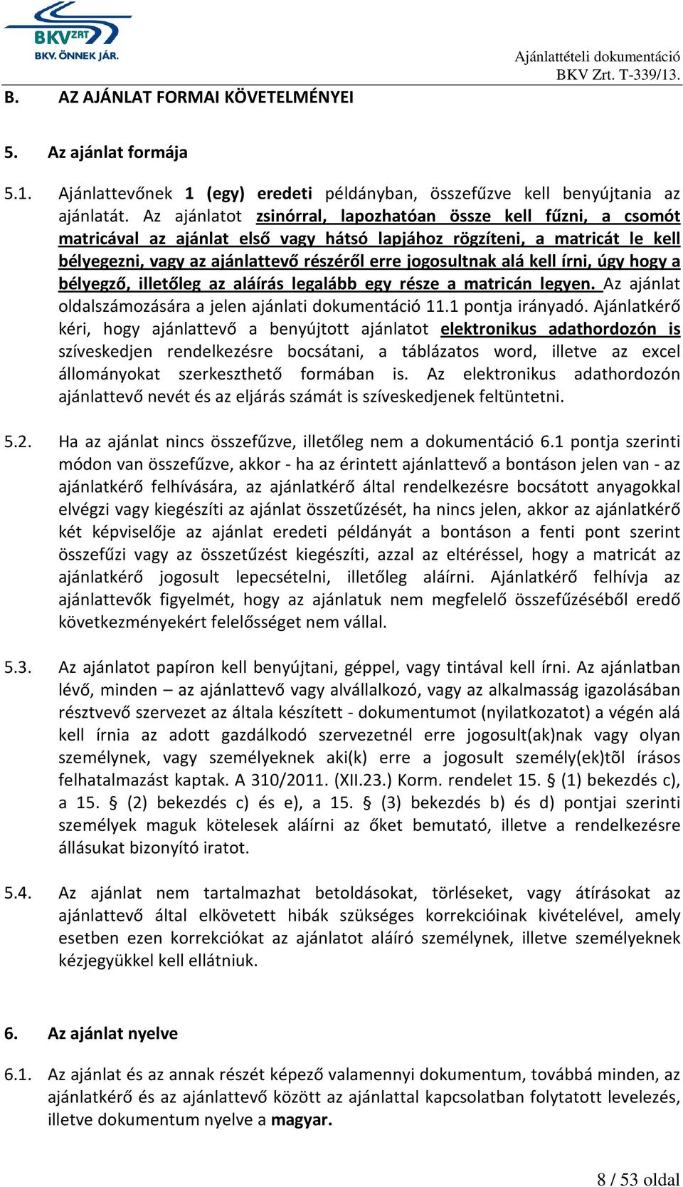 alá kell írni, úgy hogy a bélyegző, illetőleg az aláírás legalább egy része a matricán legyen. Az ajánlat oldalszámozására a jelen ajánlati dokumentáció 11.1 pontja irányadó.