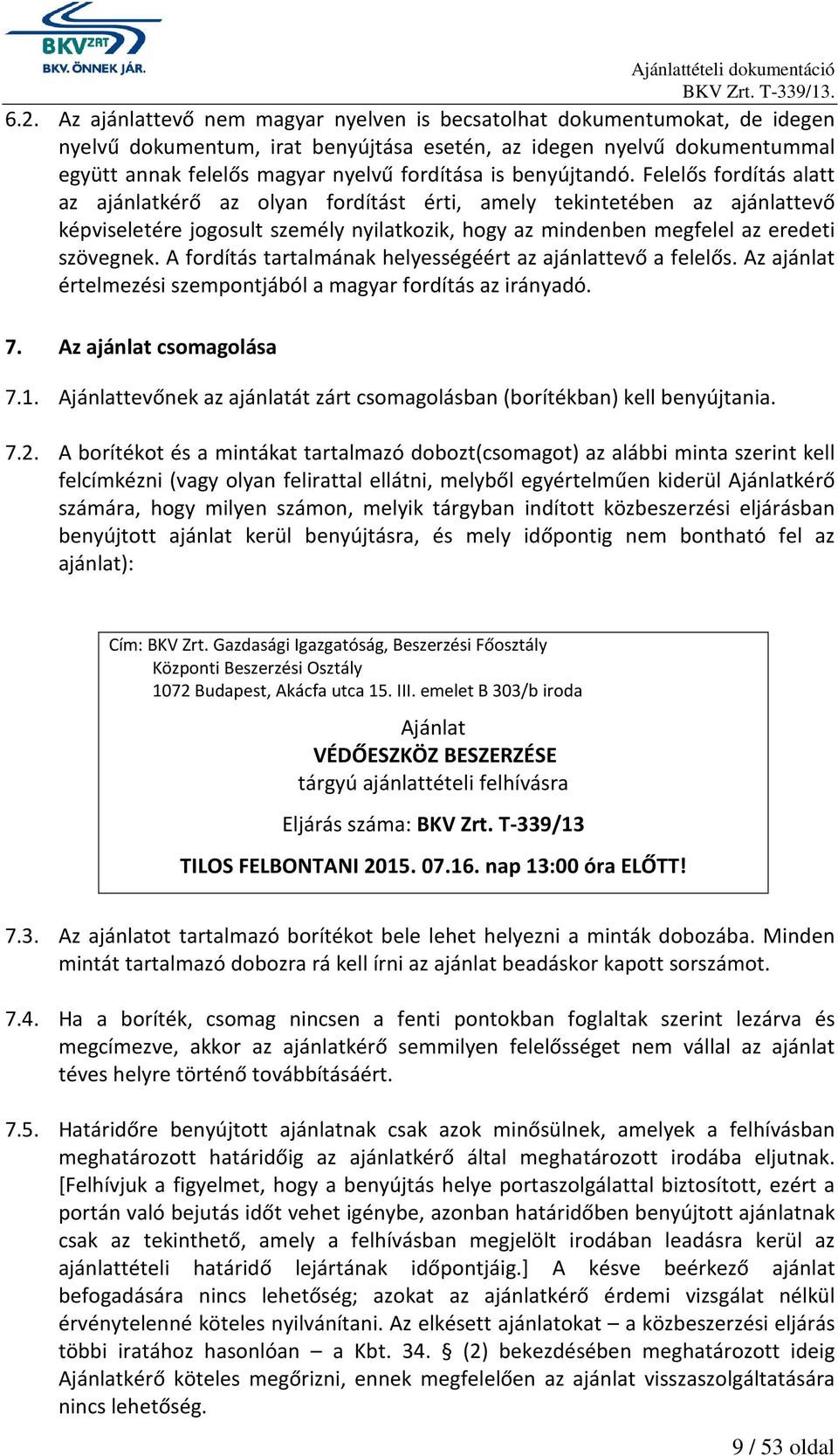 Felelős fordítás alatt az ajánlatkérő az olyan fordítást érti, amely tekintetében az ajánlattevő képviseletére jogosult személy nyilatkozik, hogy az mindenben megfelel az eredeti szövegnek.