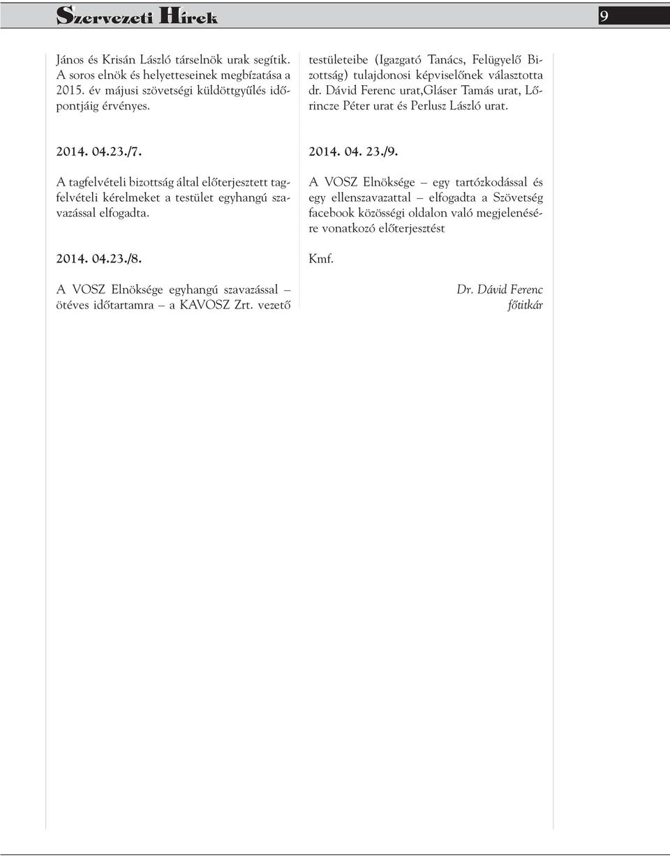 A tagfelvételi bizottság által elôterjesztett tagfelvételi kérelmeket a testület egyhangú szavazással elfogadta. 2014. 04.23./8.