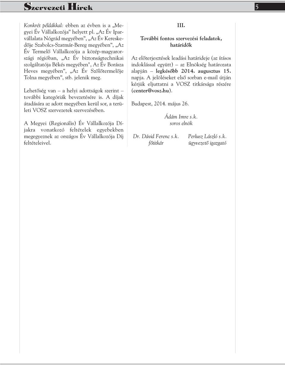 megyében", Az Év Borásza Heves megyében, Az Év Szôlôtermelôje Tolna megyében, stb. jelenik meg. Lehetôség van a helyi adottságok szerint további kategóriák bevezetésére is.