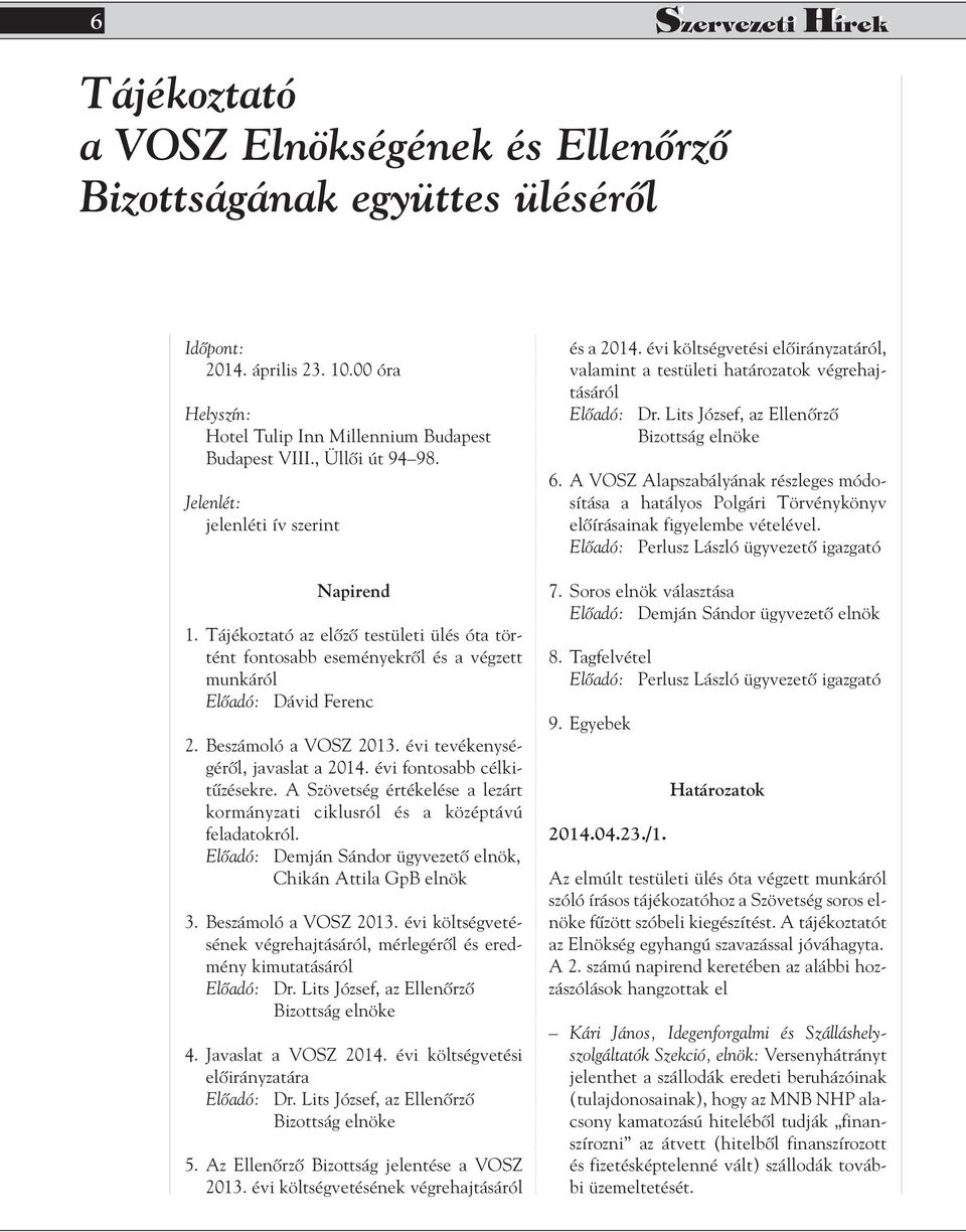 évi tevékenységérôl, javaslat a 2014. évi fontosabb célkitûzésekre. A Szövetség értékelése a lezárt kormányzati ciklusról és a középtávú feladatokról.