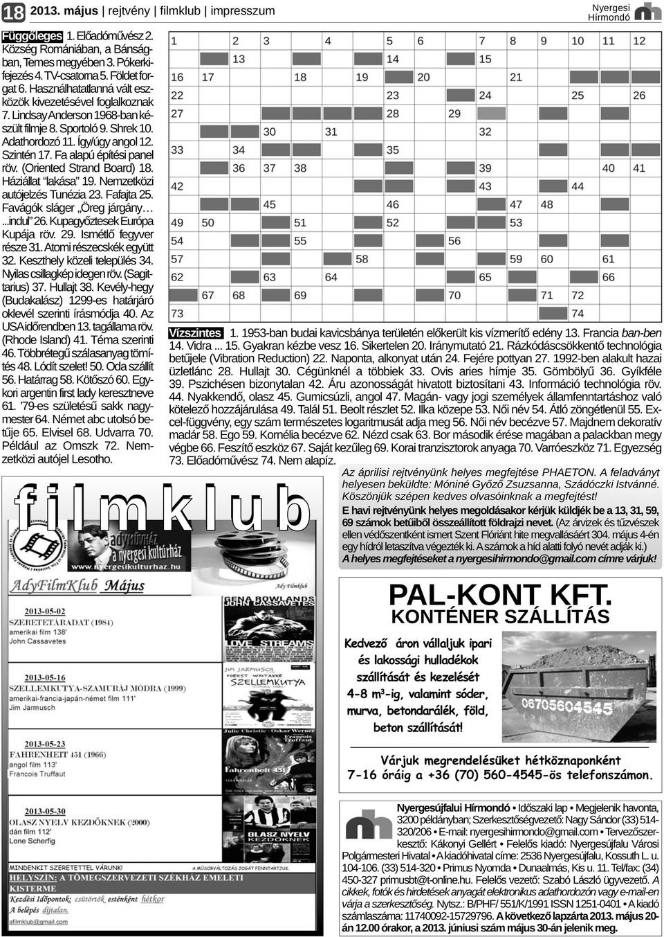 Fa alapú építési panel röv. (Oriented Strand Board) 18. Háziállat lakása 19. Nemzetközi autójelzés Tunézia 23. Fafajta 25. Favágók sláger Öreg járgány...indul 26. Kupagyőztesek Európa Kupája röv. 29.