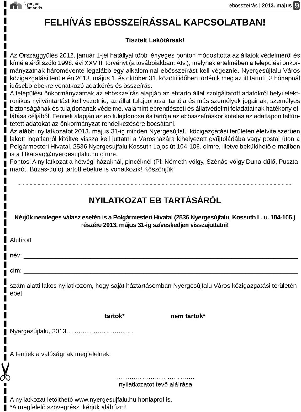 ), melynek értelmében a települési önkormányzatnak háromévente legalább egy alkalommal ebösszeírást kell végeznie. Nyergesújfalu Város közigazgatási területén 2013. május 1. és október 31.