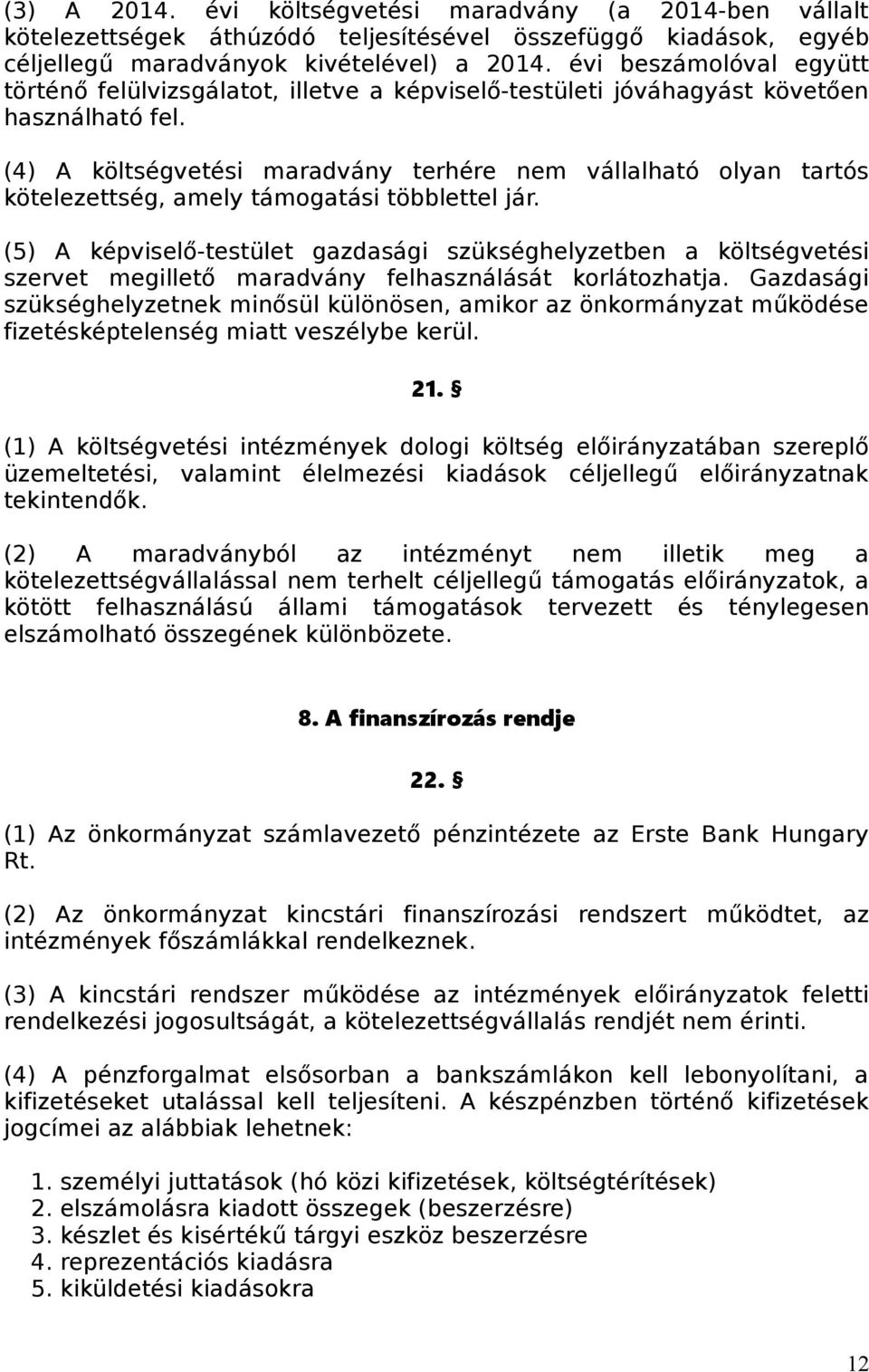 (4) A költségvetési maradvány terhére nem vállalható olyan tartós kötelezettség, amely támogatási többlettel jár.