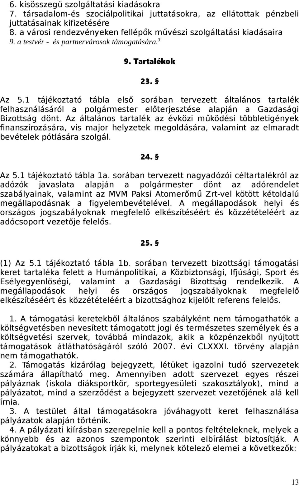 1 tájékoztató tábla első sorában tervezett általános tartalék felhasználásáról a polgármester előterjesztése alapján a Gazdasági Bizottság dönt.